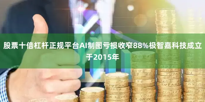 股票十倍杠杆正规平台AI制图亏损收窄88%极智嘉科技成立于2015年