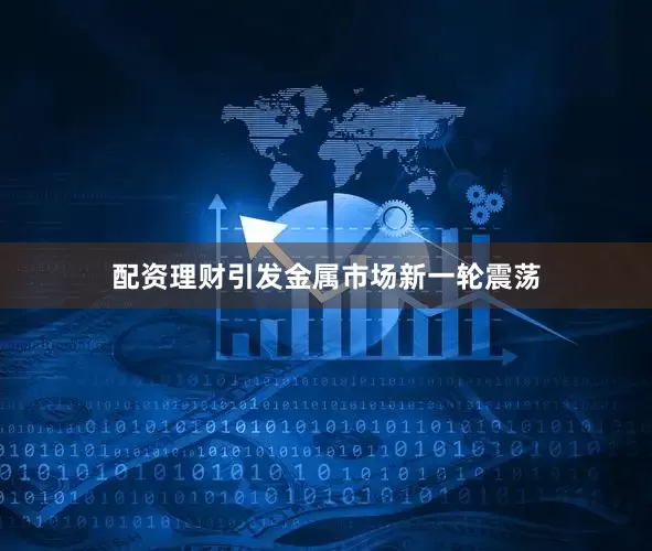 配资理财引发金属市场新一轮震荡
