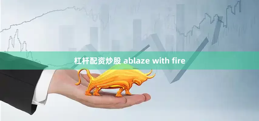 杠杆配资炒股 ablaze with fire