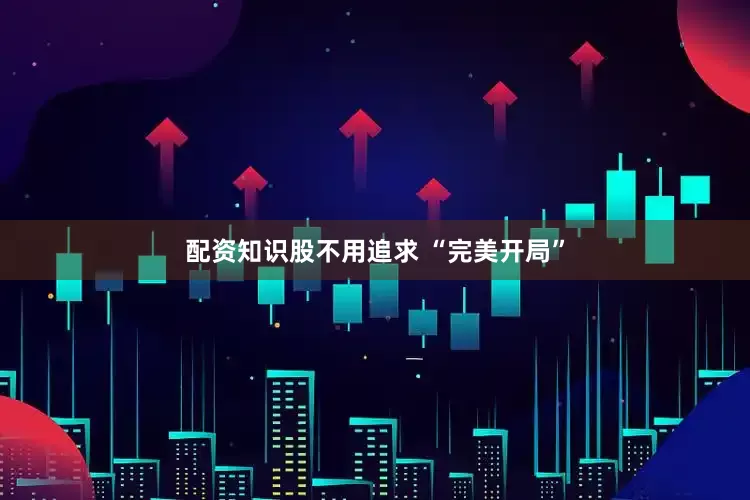 配资知识股不用追求 “完美开局”