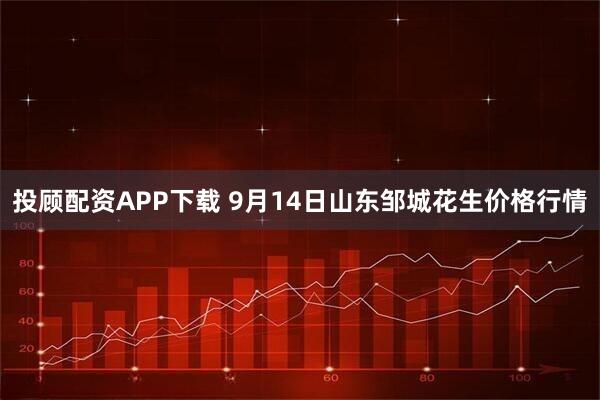 投顾配资APP下载 9月14日山东邹城花生价格行情